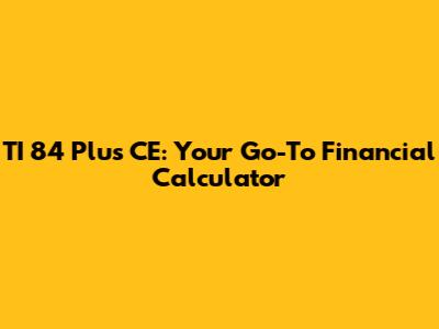 TI 84 Plus CE: Your Go-To Financial Calculator