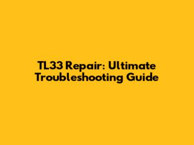 TL33 Repair: Ultimate Troubleshooting Guide