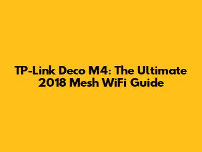 TP-Link Deco M4: The Ultimate 2018 Mesh WiFi Guide
