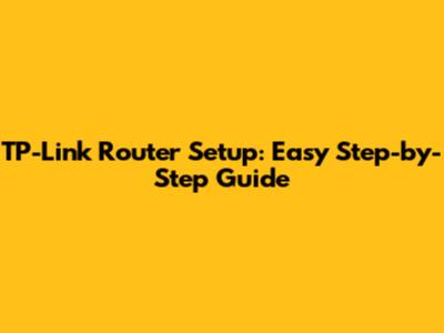TP-Link Router Setup: Easy Step-by-Step Guide