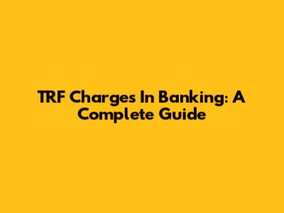 TRF Charges In Banking: A Complete Guide