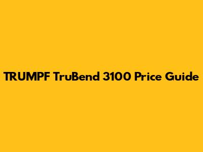 TRUMPF TruBend 3100 Price Guide