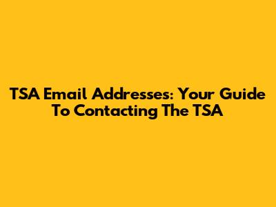 TSA Email Addresses: Your Guide To Contacting The TSA