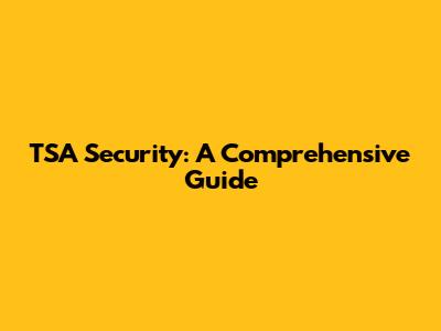 TSA Security: A Comprehensive Guide