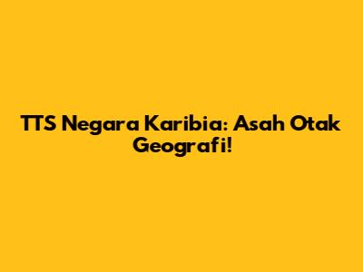TTS Negara Karibia: Asah Otak Geografi!