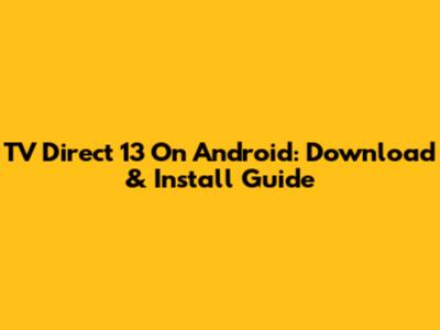 TV Direct 13 On Android: Download & Install Guide