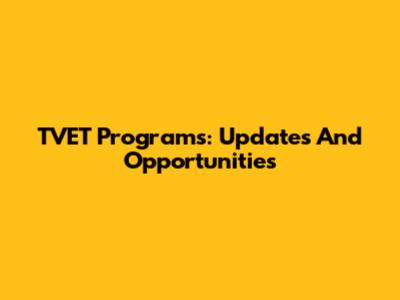 TVET Programs: Updates And Opportunities