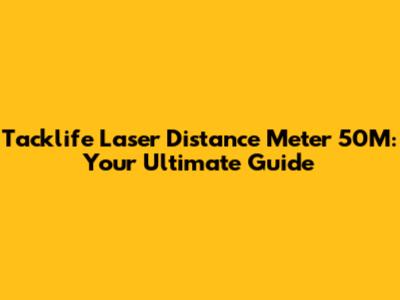 Tacklife Laser Distance Meter 50M: Your Ultimate Guide