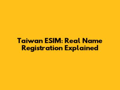 Taiwan ESIM: Real Name Registration Explained