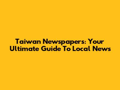 Taiwan Newspapers: Your Ultimate Guide To Local News