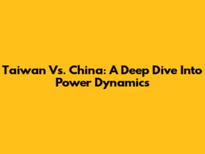 Taiwan Vs. China: A Deep Dive Into Power Dynamics