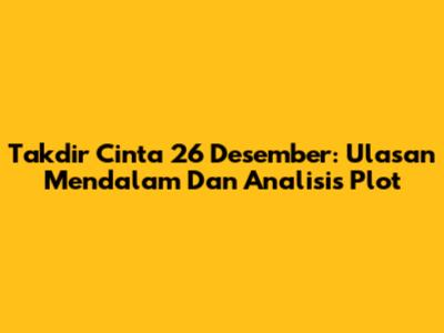 Takdir Cinta 26 Desember: Ulasan Mendalam Dan Analisis Plot