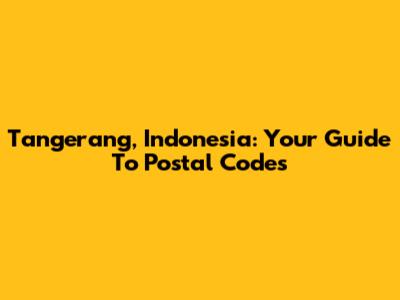 Tangerang, Indonesia: Your Guide To Postal Codes