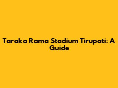 Taraka Rama Stadium Tirupati: A Guide