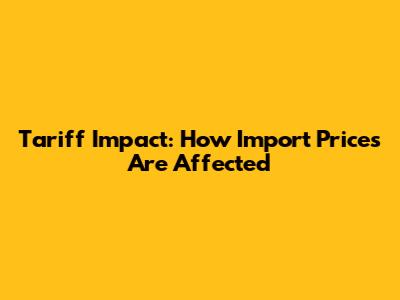 Tariff Impact: How Import Prices Are Affected