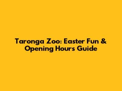Taronga Zoo: Easter Fun & Opening Hours Guide