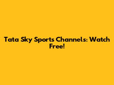 Tata Sky Sports Channels: Watch Free!