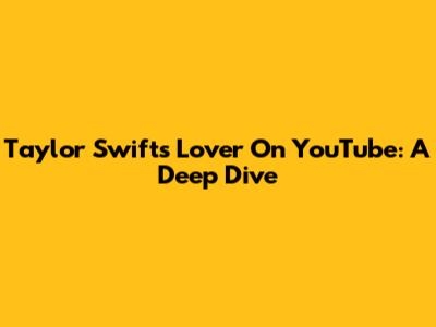 Taylor Swift's 'Lover' On YouTube: A Deep Dive