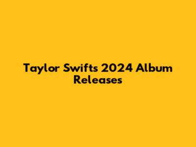 Taylor Swift's 2024 Album Releases
