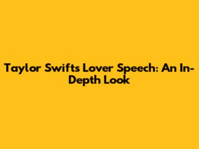 Taylor Swift's Lover Speech: An In-Depth Look