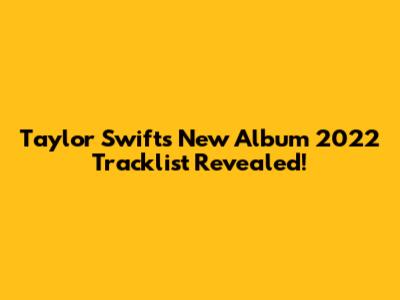 Taylor Swift's New Album 2022 Tracklist Revealed!