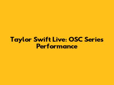 Taylor Swift Live: OSC Series Performance