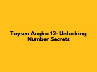 Taysen Angka 12: Unlocking Number Secrets
