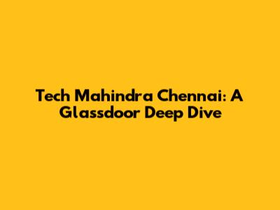 Tech Mahindra Chennai: A Glassdoor Deep Dive