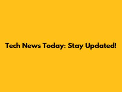Tech News Today: Stay Updated!