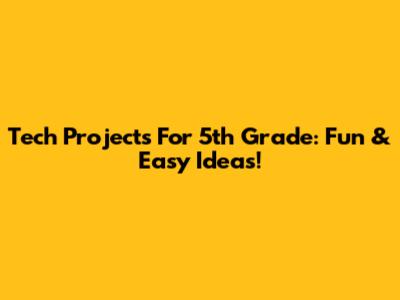 Tech Projects For 5th Grade: Fun & Easy Ideas!