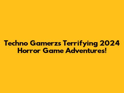 Techno Gamerz's Terrifying 2024 Horror Game Adventures!