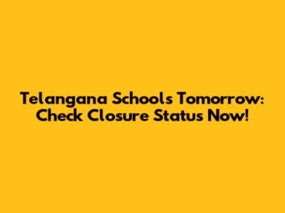 Telangana Schools Tomorrow: Check Closure Status Now!
