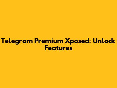Telegram Premium Xposed: Unlock Features
