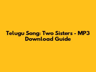 Telugu Song: Two Sisters - MP3 Download Guide