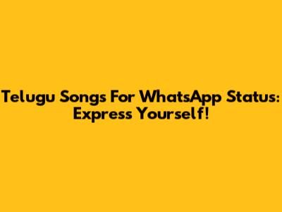 Telugu Songs For WhatsApp Status: Express Yourself!