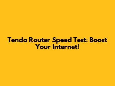 Tenda Router Speed Test: Boost Your Internet!