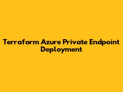 Terraform Azure Private Endpoint Deployment