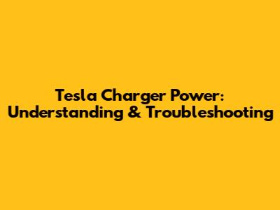Tesla Charger Power: Understanding & Troubleshooting