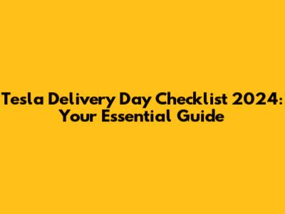 Tesla Delivery Day Checklist 2024: Your Essential Guide