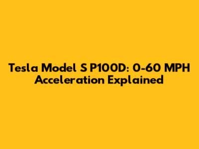 Tesla Model S P100D: 0-60 MPH Acceleration Explained