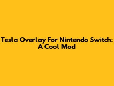 Tesla Overlay For Nintendo Switch: A Cool Mod