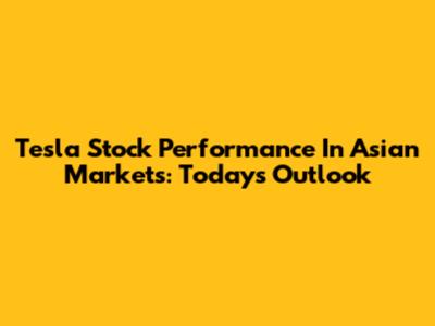 Tesla Stock Performance In Asian Markets: Today's Outlook