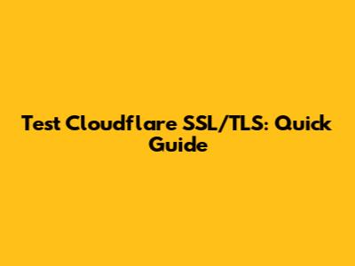 Test Cloudflare SSL/TLS: Quick Guide