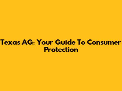 Texas AG: Your Guide To Consumer Protection