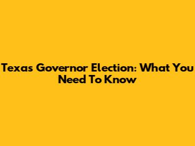 Texas Governor Election: What You Need To Know
