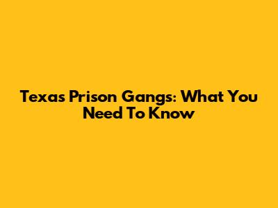 Texas Prison Gangs: What You Need To Know