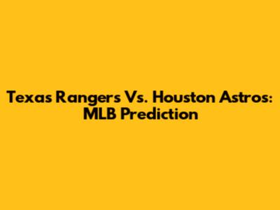 Texas Rangers Vs. Houston Astros: MLB Prediction