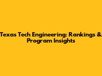 Texas Tech Engineering: Rankings & Program Insights