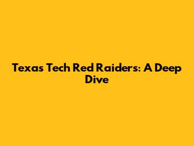 Texas Tech Red Raiders: A Deep Dive