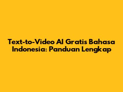 Text-to-Video AI Gratis Bahasa Indonesia: Panduan Lengkap